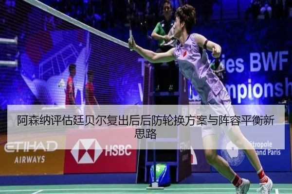 阿森纳评估廷贝尔复出后后防轮换方案与阵容平衡新思路