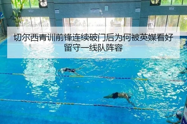 切尔西青训前锋连续破门后为何被英媒看好留守一线队阵容